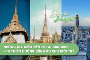 Những địa điểm nên đi tại Bangkok - 18 Thiên đường sống ảo cho giới trẻ