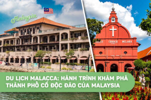 Du lịch Malacca: Hành trình khám phá thành phố cổ độc đáo của Malaysia