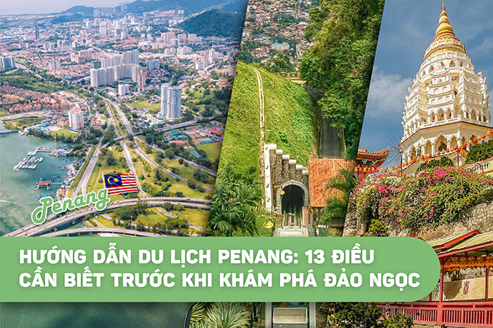 Hướng Dẫn Du Lịch Penang: 13 Điều Cần Biết Trước Khi Khám Phá Đảo Ngọc