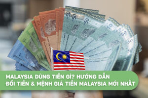 Malaysia dùng tiền gì? Hướng dẫn đổi tiền và mệnh giá tiền Malaysia mới nhất