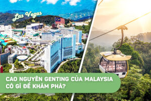 Cao nguyên Genting của Malaysia có gì để khám phá?