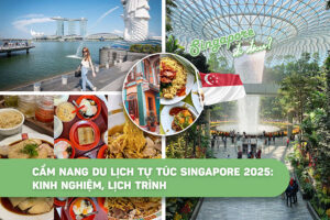 Cẩm nang du lịch tự túc Singapore 2025: Kinh nghiệm, lịch trình