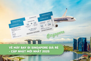 Vé máy bay đi Singapore giá rẻ - Cập nhật mới nhất 2025