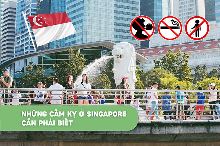 Những điều cấm kỵ ở Singapore vi phạm pháp luật tuyệt đối nên tránh