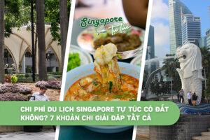 Chi phí du lịch Singapore tự túc có đắt không? 7 khoản chi giải đáp tất cả