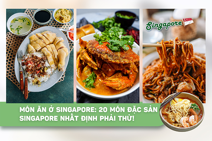 Món ăn ở Singapore: 20 món đặc sản Singapore nhất định phải thử