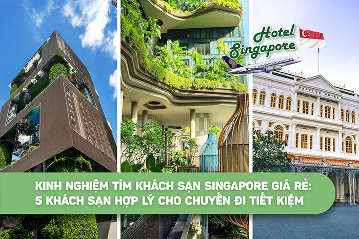 Kinh nghiệm tìm khách sạn Singapore giá rẻ: 5 khách sạn hợp lý cho chuyến đi tiết kiệm