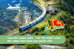 Visa Sri Lanka 2025 - Thủ tục nhập cảnh Sri Lanka đơn giản cho người Việt