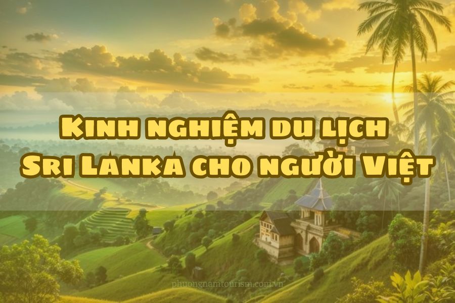 Kinh nghiệm du lịch Sri Lanka cho người Việt