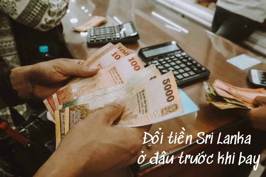 Đổi tiền Sri Lanka ở đâu trước khi bay?