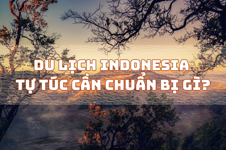 Du lịch Indonesia tự túc cần chuẩn bị gì?