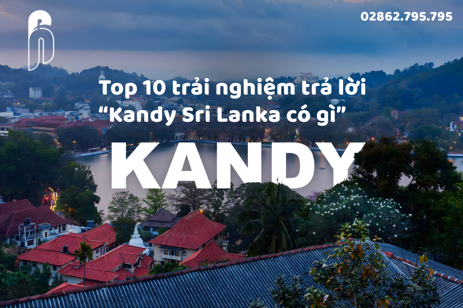 Top 10 trải nghiệm trả lời “Kandy Sri Lanka có gì”