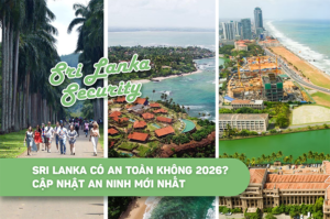 Sri Lanka có an toàn không 2026? Cập nhật an ninh mới nhất