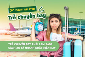 Trễ chuyến bay phải làm sao? Cách xử lý nhanh nhất hiện nay