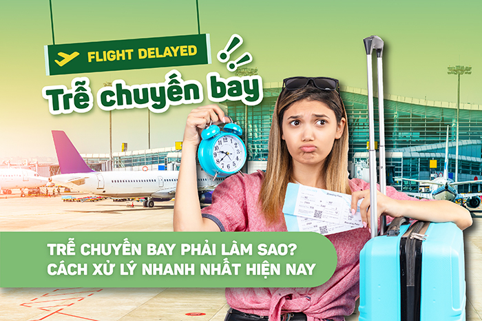 Trễ chuyến bay phải làm sao? Cách xử lý nhanh nhất hiện nay