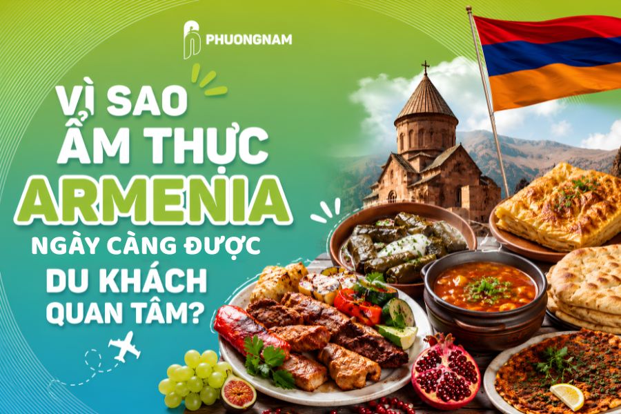 Vì sao ẩm thực Armenia ngày càng được du khách quan tâm