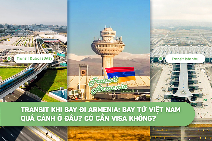 Transit khi bay đi Armenia: Bay từ Việt Nam quá cảnh ở đâu? Có cần visa không?
